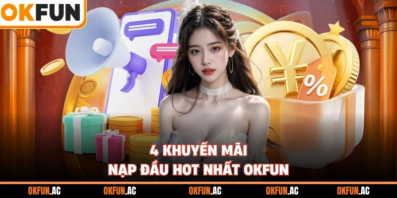 4 khuyến mãi nạp đầu hot nhất OKFUN