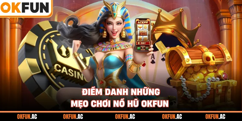 Điểm danh những mẹo chơi nổ hũ OKFUN 
