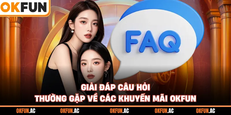 Giải đáp câu hỏi thường gặp về các khuyến mãi OKFUN