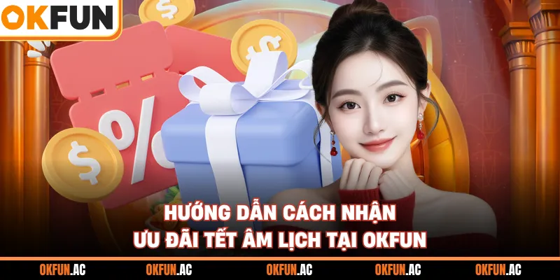 Hướng dẫn cách nhận ưu đãi tết âm lịch tại OKFUN