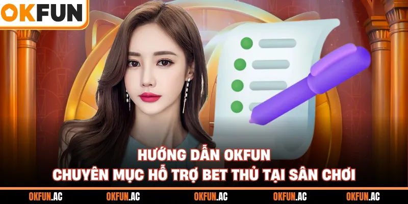 Hướng Dẫn OKFUN - Chuyên Mục Hỗ Trợ Bet Thủ Tại Sân Chơi