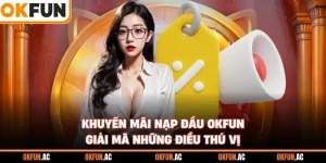 Khuyến Mãi Nạp Đầu OKFUN - Giải Mã Những Điều Thú Vị