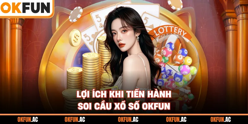 Lợi ích khi tiến hành soi cầu xổ số OKFUN