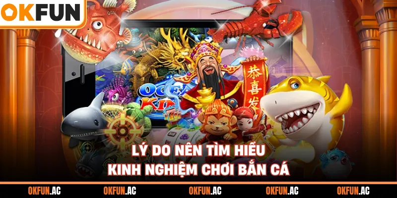 Lý do nên tìm hiểu kinh nghiệm chơi bắn cá