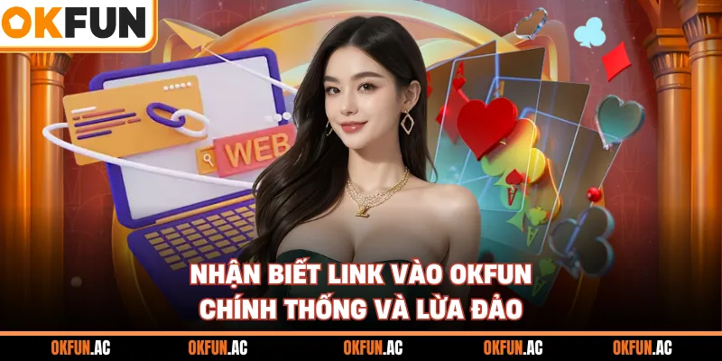 Nhận biết link vào OKFUN chính thống và lừa đảo