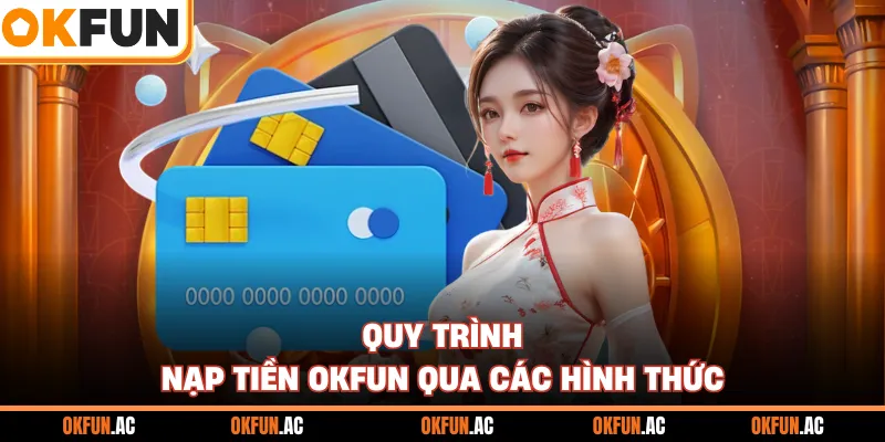 Quy trình nạp tiền OKFUN qua các hình thức