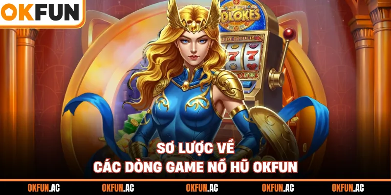 Sơ lược về các dòng game nổ hũ OKFUN