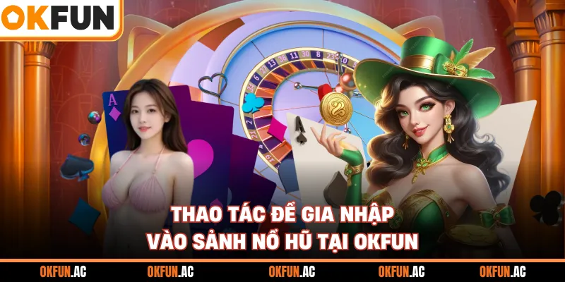 Thao tác để gia nhập vào sảnh nổ hũ tại OKFUN