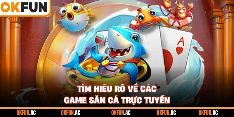Tìm hiểu rõ về các game săn cá trực tuyến