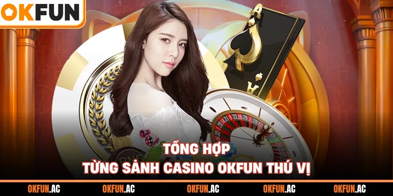 Tổng hợp từng sảnh casino OKFUN thú vị