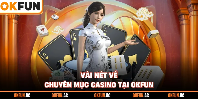 Vài nét về chuyên mục casino tại OKFUN