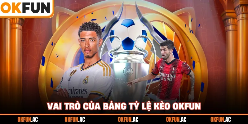 Vai trò của bảng tỷ lệ kèo OKFUN